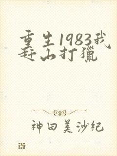 重生1983我赶山打猎
