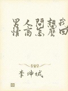 男人问想我吗高情商怎么回复