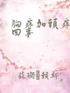胸疼加头疼怎么回事