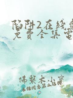 陷阱2在线观看免费全集电视剧高清