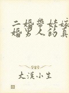 二婚带娃嫁给头婚男人的真实感受