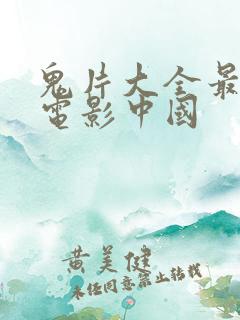 鬼片大全最恐怖电影中国