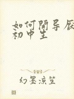 如何开导厌学的初中生