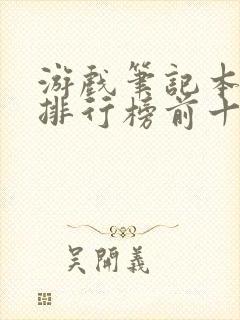 游戏笔记本电脑排行榜前十名中关村