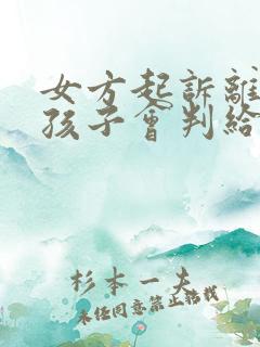 女方起诉离婚男孩子会判给谁