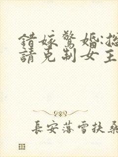 错嫁惊婚:总裁请克制女主