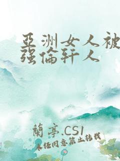 亚洲女人被黑人强伦轩人