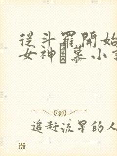 从斗罗开始俘获女神鞪慕小说最新章节列表最