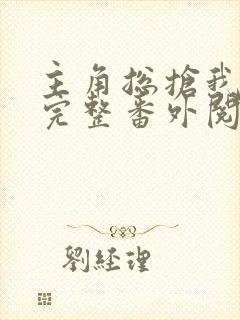 主角总抢我机缘完整番外阅读