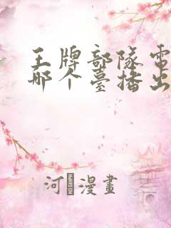 王牌部队电视剧哪个台播出