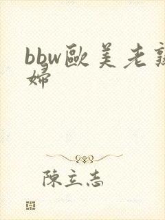 bbw欧美老熟妇