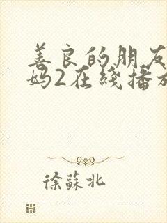 善良的朋友的妈妈2在线播放