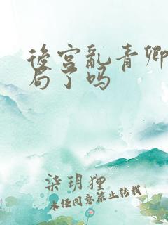 后宫乱青卿大结局了吗