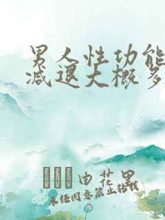 男人性功能开始减退大概多少岁