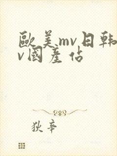 欧美mv日韩mv国产站