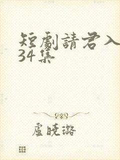 短剧请君入我怀34集
