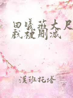 田曦薇大尺度床戏被删减