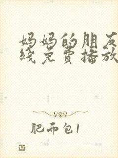 妈妈的朋友们在线免费播放