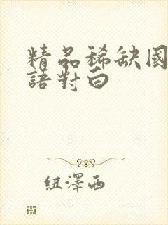 精品稀缺国产国语对白
