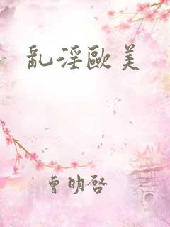 乱淫欧美