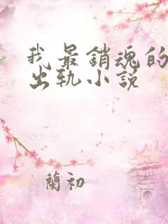 我最销魂的一次出轨小说