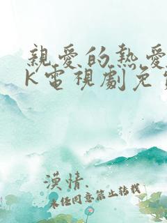 亲爱的热爱的4k电视剧免费观看全集完整版