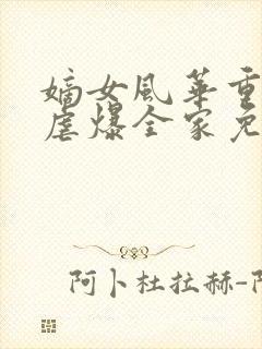 嫡女风华重生后虐爆全家免费阅读