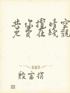 共你揽晴空短剧免费在线观看