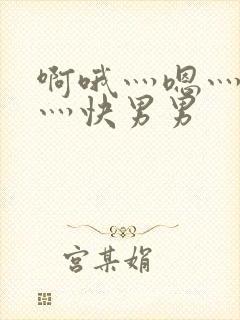 啊哦灬嗯灬用力灬快男男