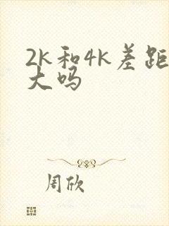 2k和4k差距大吗