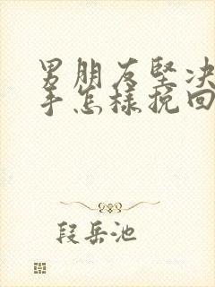 男朋友坚决要分手怎样挽回