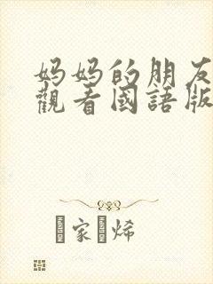 妈妈的朋友免费观看国语版