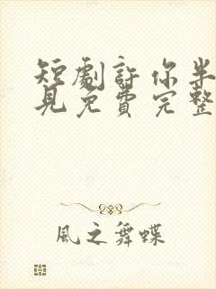 短剧许你半生不见免费完整版