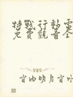 特战行动电视剧免费观看全集
