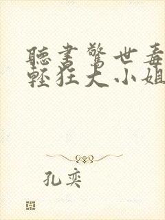 听书惊世毒妃之轻狂大小姐