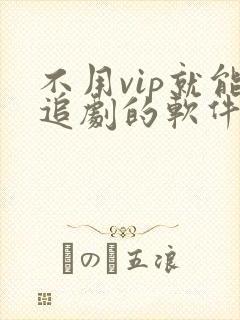 不用vip就能追剧的软件