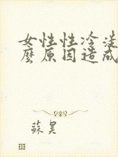 女性性冷淡是什么原因造成的怎么治疗