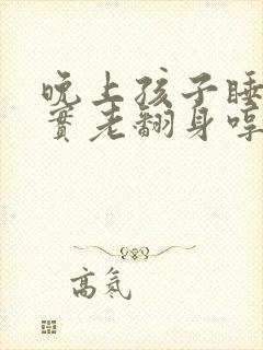 晚上孩子睡不踏实老翻身哼哼
