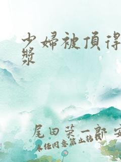 少妇被顶得冒白浆