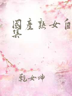 国产熟女自拍合集