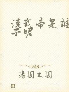 汉武帝是谁的儿子呢