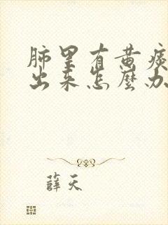 肺里有黄痰咳不出来怎么办