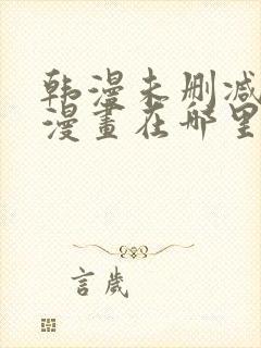 韩漫未删减免费漫画在哪里看