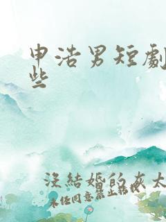 申浩男短剧有哪些