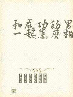和成功的男人在一起怎么相处