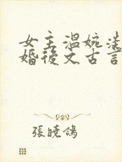 女主温婉淡然的婚后文古言