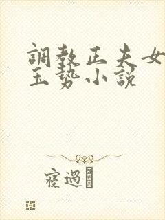 调教正夫女尊+玉势小说 调教正夫女尊+玉势小说
