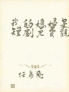 我的媳妇是总裁短剧免费观看完整版