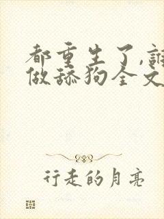 都重生了,谁还做舔狗全文免费