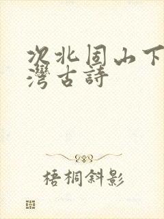次北固山下唐王湾古诗